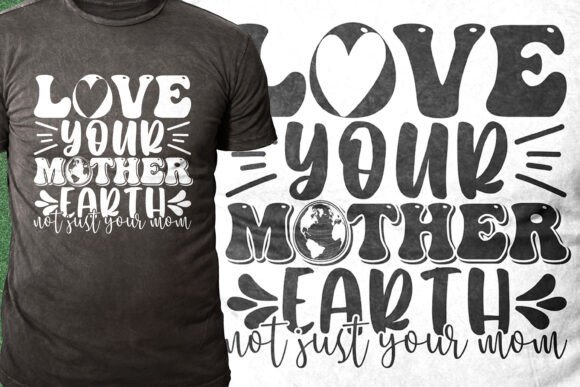 Love Your Mother Earth Not Just Your Mom Graphics and Crafts